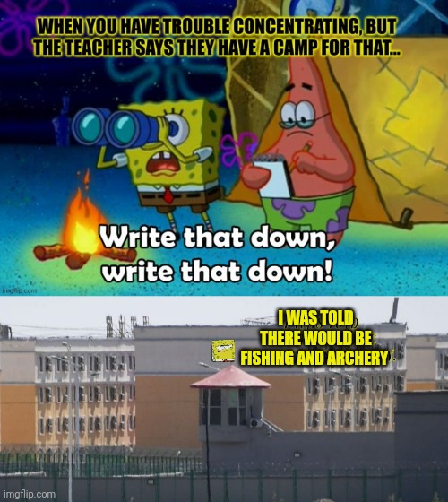 Summer camp | I WAS TOLD THERE WOULD BE FISHING AND ARCHERY | image tagged in its not what you think,chinese,internment camps | made w/ Imgflip meme maker