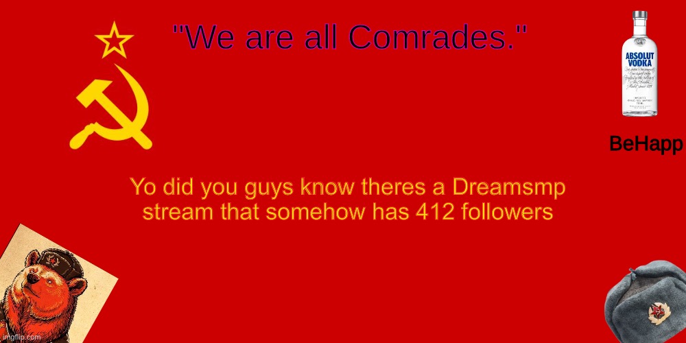 BeHapp's Soviet Temp | Yo did you guys know theres a Dreamsmp stream that somehow has 412 followers | image tagged in behapp's soviet temp | made w/ Imgflip meme maker