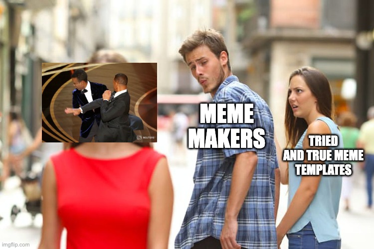 Meme makers | MEME
MAKERS; TRIED AND TRUE MEME TEMPLATES | image tagged in memes,distracted boyfriend,will smith punching chris rock | made w/ Imgflip meme maker