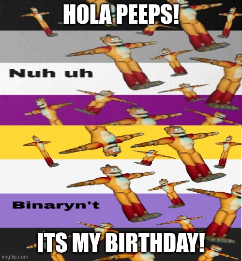 HOLA PEEPS! ITS MY BIRTHDAY! | image tagged in creeps temp | made w/ Imgflip meme maker