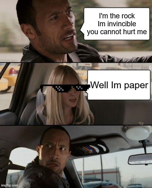 The rock vs the paper | I'm the rock Im invincible you cannot hurt me; Well Im paper | image tagged in memes,the rock driving | made w/ Imgflip meme maker