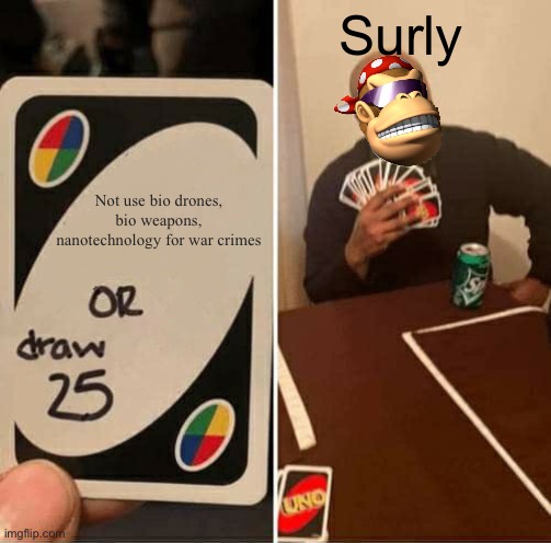 No patent is going to waste | Surly; Not use bio drones, bio weapons, nanotechnology for war crimes | image tagged in memes,uno draw 25 cards | made w/ Imgflip meme maker