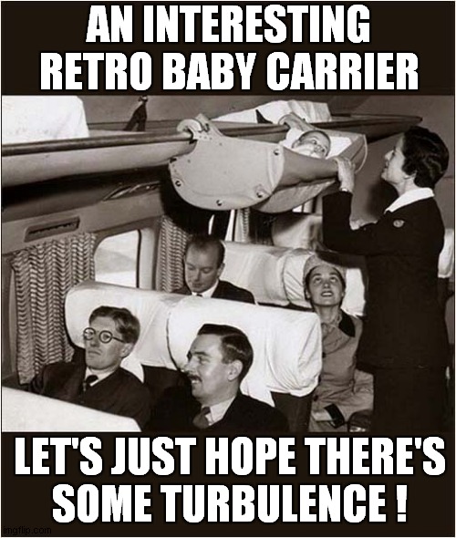 A Happy Little Passenger ! | AN INTERESTING RETRO BABY CARRIER; LET'S JUST HOPE THERE'S
SOME TURBULENCE ! | image tagged in retro,airplane,passenger,baby,turbulence | made w/ Imgflip meme maker