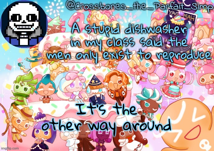Crossbones' birthday template ty sayore | A stupid dishwasher in my class said the men only exist to reproduce; It's the other way around | image tagged in crossbones' birthday template ty sayore | made w/ Imgflip meme maker
