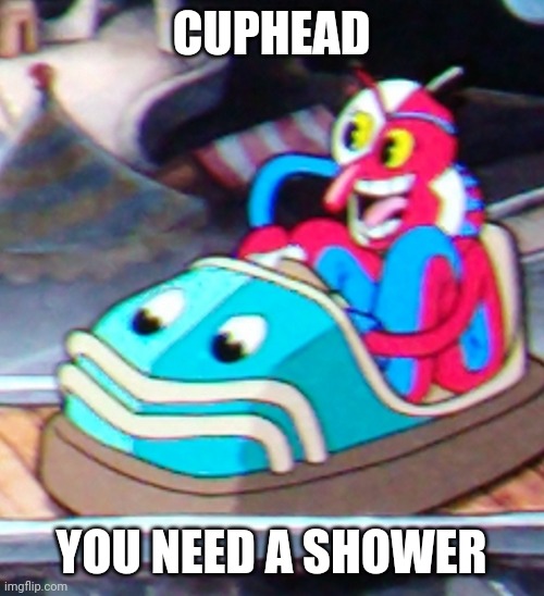 Beppi the Clown Bully | CUPHEAD; YOU NEED A SHOWER | image tagged in beppi the clown from cuphead | made w/ Imgflip meme maker