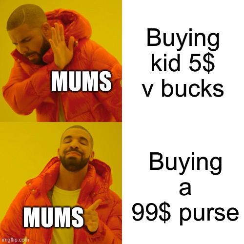 Drake Hotline Bling | Buying kid 5$ v bucks; MUMS; Buying a 99$ purse; MUMS | image tagged in memes,drake hotline bling | made w/ Imgflip meme maker