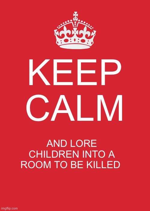 Keep Calm And Carry On Red | KEEP CALM; AND LORE CHILDREN INTO A ROOM TO BE KILLED | image tagged in memes,keep calm and carry on red,fnaf,purple guy | made w/ Imgflip meme maker