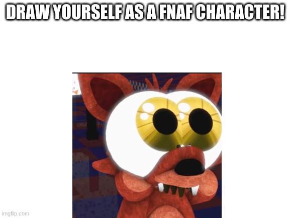 yee | DRAW YOURSELF AS A FNAF CHARACTER! | image tagged in fnaf | made w/ Imgflip meme maker