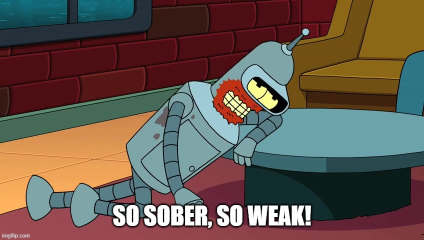 so sober so weak | SO SOBER, SO WEAK! | image tagged in so sober so weak | made w/ Imgflip meme maker