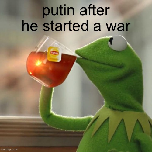 But That's None Of My Business | putin after he started a war | image tagged in memes,but that's none of my business,kermit the frog | made w/ Imgflip meme maker