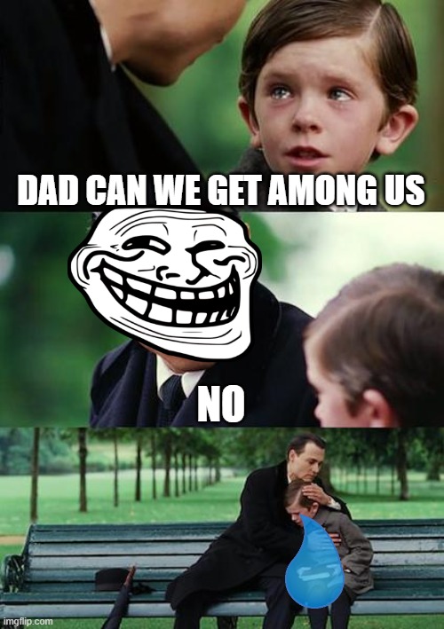 Finding Neverland | DAD CAN WE GET AMONG US; NO | image tagged in memes,finding neverland | made w/ Imgflip meme maker