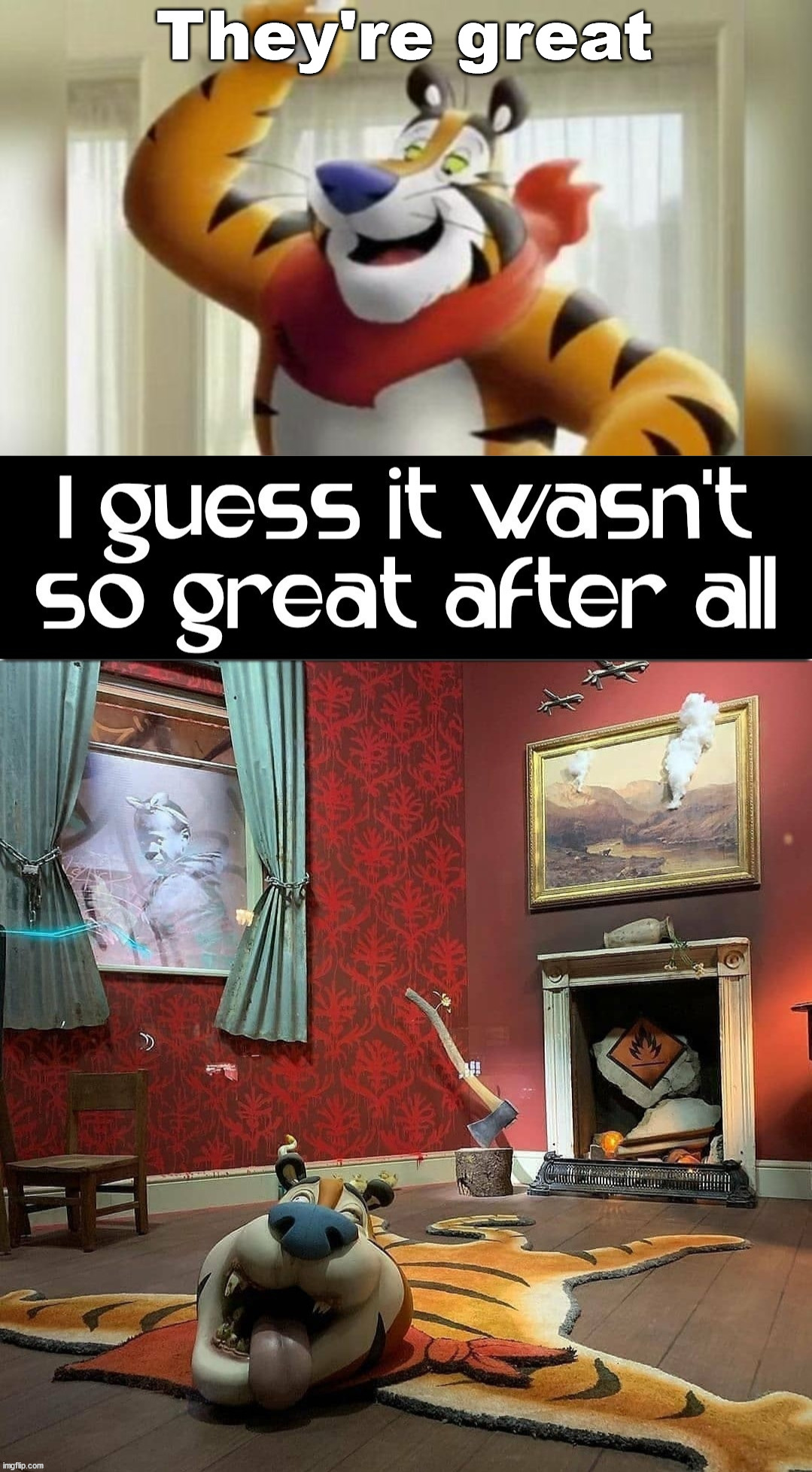 They're great | image tagged in tony the tiger great,dark humor | made w/ Imgflip meme maker