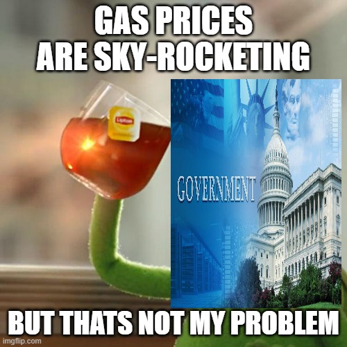 They are rich enough to not care enough | GAS PRICES ARE SKY-ROCKETING; BUT THATS NOT MY PROBLEM | image tagged in memes,but that's none of my business,kermit the frog,gas prices | made w/ Imgflip meme maker