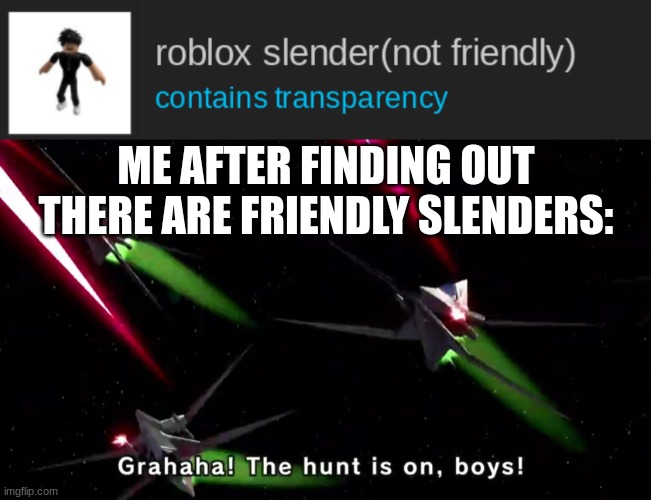 ME AFTER FINDING OUT THERE ARE FRIENDLY SLENDERS: | made w/ Imgflip meme maker