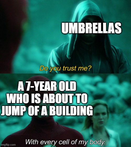 yes | UMBRELLAS; A 7-YEAR OLD WHO IS ABOUT TO JUMP OF A BUILDING | image tagged in do you trust me | made w/ Imgflip meme maker