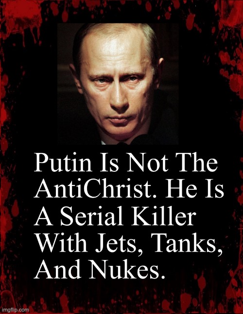 Putin is not the AntiChrist he is a serial killer meme | image tagged in putin is not the antichrist he is a serial killer meme | made w/ Imgflip meme maker