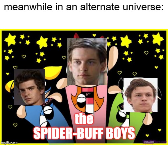 Powerpuff GIrls |  meanwhile in an alternate universe:; the
SPIDER-BUFF BOYS | image tagged in powerpuff girls,spiderman,tobey maguire,andrew garfield,tom holland | made w/ Imgflip meme maker