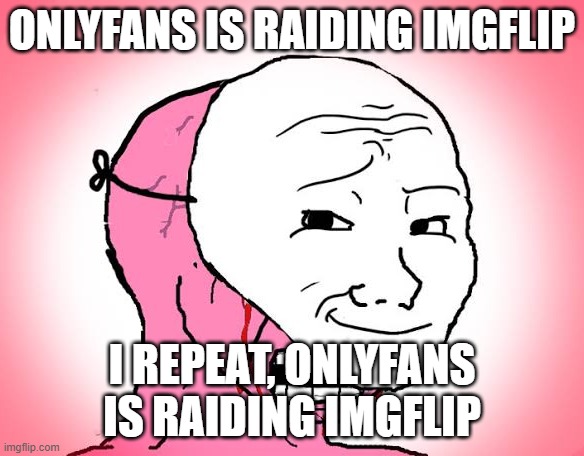 AHHHHHHHHH, THE PEOPLE FROM THE DEAD 2004 SITE ARE RAIDING US | ONLYFANS IS RAIDING IMGFLIP; I REPEAT, ONLYFANS IS RAIDING IMGFLIP | image tagged in red crying wojak mask | made w/ Imgflip meme maker