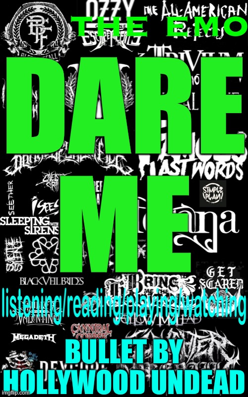 The emo’s temp | DARE ME; BULLET BY HOLLYWOOD UNDEAD | image tagged in the emo s temp | made w/ Imgflip meme maker