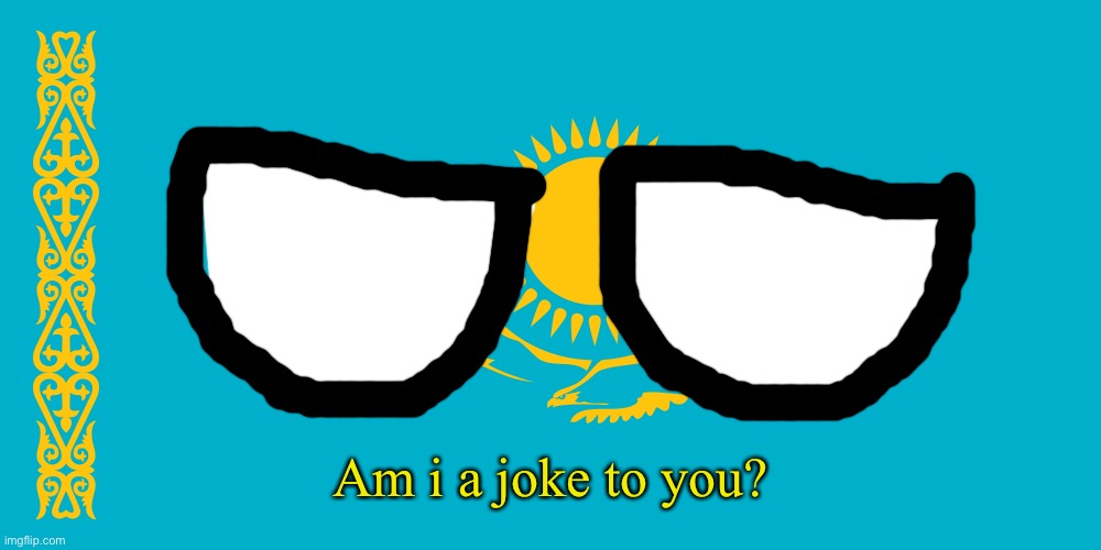 Kazakhstan flag | Am i a joke to you? | image tagged in kazakhstan flag | made w/ Imgflip meme maker