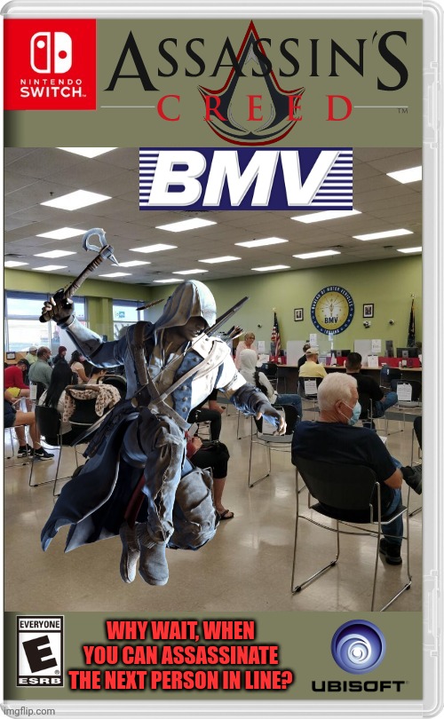 ASSASSIN'S AT THE BUREAU OF MOTOR VEHICLES | WHY WAIT, WHEN YOU CAN ASSASSINATE THE NEXT PERSON IN LINE? | image tagged in nintendo switch,assassins creed,assassin's creed,bmv | made w/ Imgflip meme maker