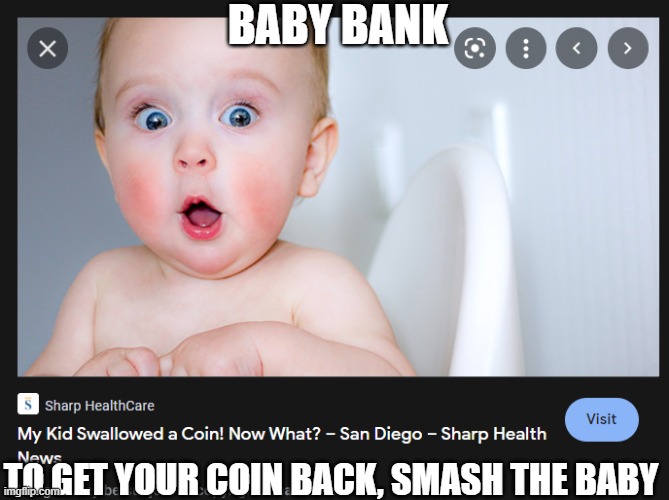 baby-bank.png | BABY BANK; TO GET YOUR COIN BACK, SMASH THE BABY | image tagged in wierd | made w/ Imgflip meme maker