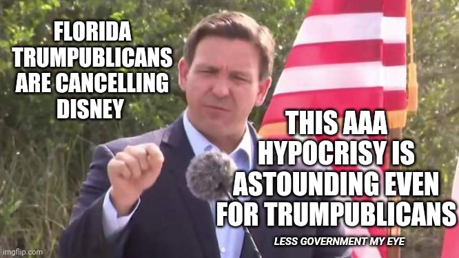 The Neverending Hypocrisy | FLORIDA TRUMPUBLICANS ARE CANCELLING DISNEY; THIS AAA HYPOCRISY IS ASTOUNDING EVEN FOR TRUMPUBLICANS; LESS GOVERNMENT MY EYE | image tagged in florida governor ron desantis,neverending story,hypocrisy,trumpublican hypocrisy,conservative hypocrisy,memes | made w/ Imgflip meme maker