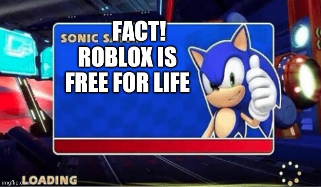 Sonic Says | FACT! ROBLOX IS FREE FOR LIFE | image tagged in sonic says | made w/ Imgflip meme maker