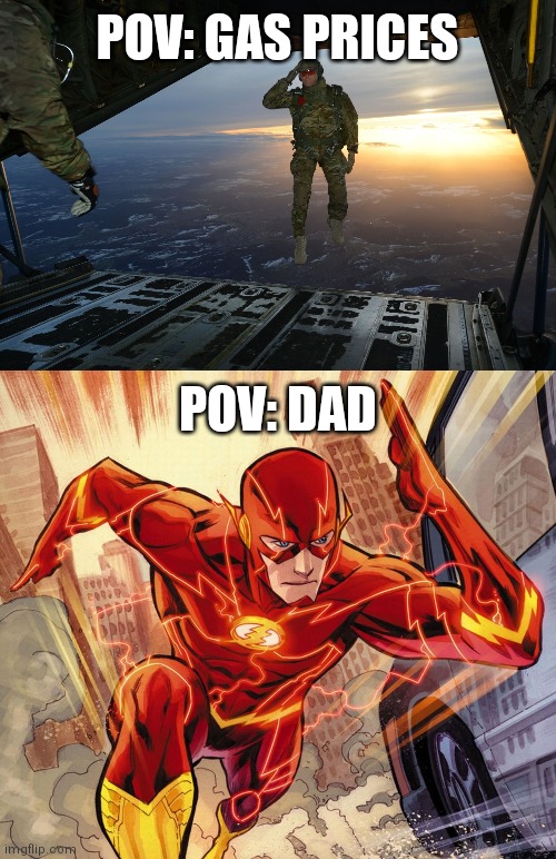 Gas Prices | POV: GAS PRICES; POV: DAD | image tagged in army soldier jumping out of plane,the flash | made w/ Imgflip meme maker