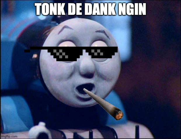 Newest meme to explode internet | TONK DE DANK NGIN | image tagged in oh shit thomas | made w/ Imgflip meme maker