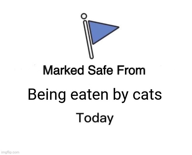 Marked Safe From Being Eaten By Cats | Being eaten by cats | image tagged in memes,marked safe from | made w/ Imgflip meme maker