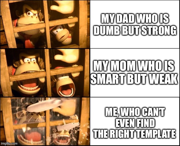 DK Suprise | MY DAD WHO IS DUMB BUT STRONG; MY MOM WHO IS SMART BUT WEAK; ME, WHO CAN’T EVEN FIND THE RIGHT TEMPLATE | image tagged in dk suprise | made w/ Imgflip meme maker
