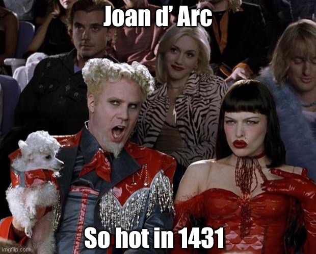 Joan of Arc | Joan d’ Arc; So hot in 1431 | image tagged in memes,mugatu so hot right now,joan of arc,stake,burn | made w/ Imgflip meme maker