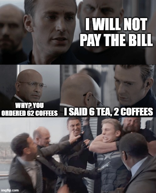 62 Coffees? Or 6 Tea 2 Coffees? | I WILL NOT PAY THE BILL; WHY? YOU ORDERED 62 COFFEES; I SAID 6 TEA, 2 COFFEES | image tagged in captain america elevator,coffee,tea | made w/ Imgflip meme maker