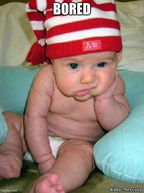 :P | BORED | image tagged in bored baby | made w/ Imgflip meme maker