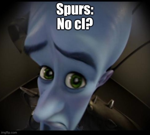 No I’m not an Arsenal or chelsea fan | Spurs:
No cl? | image tagged in no bitches | made w/ Imgflip meme maker