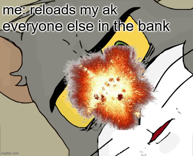 BANK | me: reloads my ak; everyone else in the bank | image tagged in bank robber | made w/ Imgflip meme maker