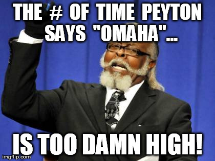"OMAHA" | THE  #  OF  TIME  PEYTON  SAYS  "OMAHA"... IS TOO DAMN HIGH! | image tagged in memes,too damn high,omaha,funny,football,peyton manning | made w/ Imgflip meme maker