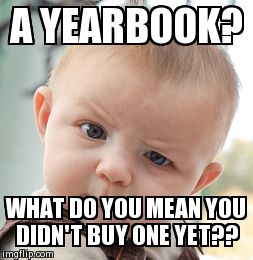 Skeptical Baby Meme | A YEARBOOK? WHAT DO YOU MEAN YOU DIDN'T BUY ONE YET?? | image tagged in memes,skeptical baby | made w/ Imgflip meme maker