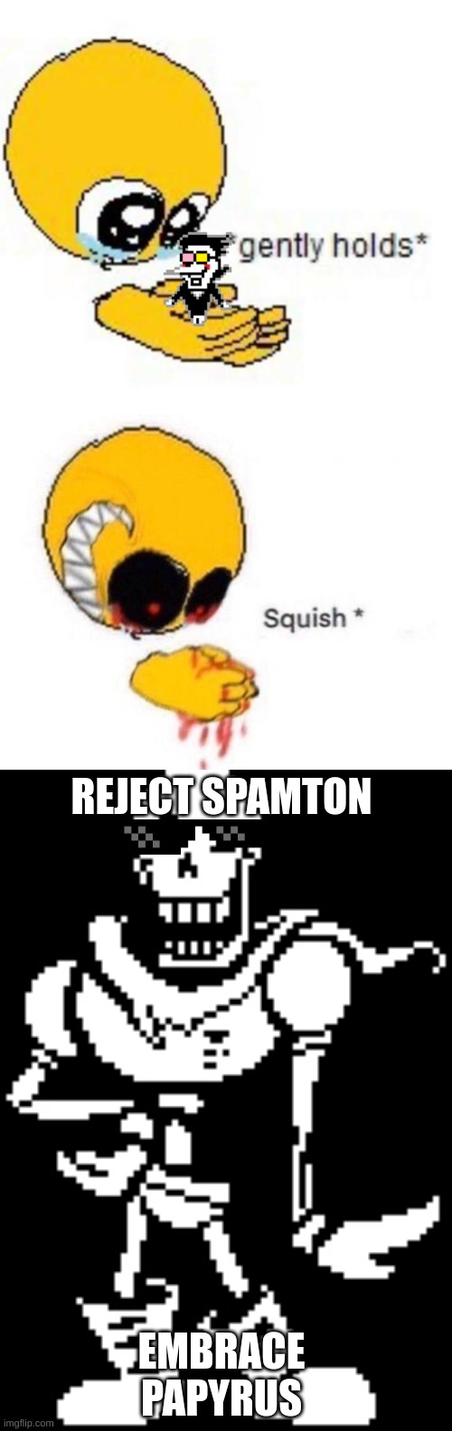 Papyrus is the best choice | REJECT SPAMTON; EMBRACE PAPYRUS | image tagged in gently holds squish,undertale papyrus | made w/ Imgflip meme maker