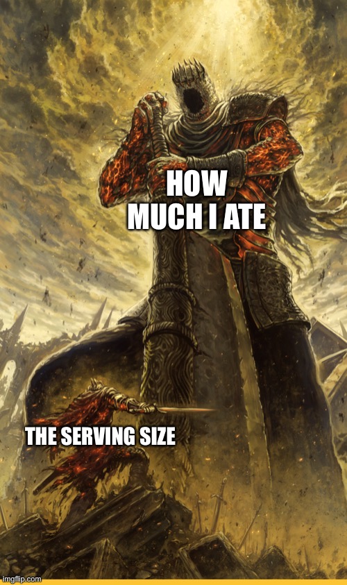Serving sizes are just suggestions | HOW MUCH I ATE; THE SERVING SIZE | image tagged in fantasy painting | made w/ Imgflip meme maker