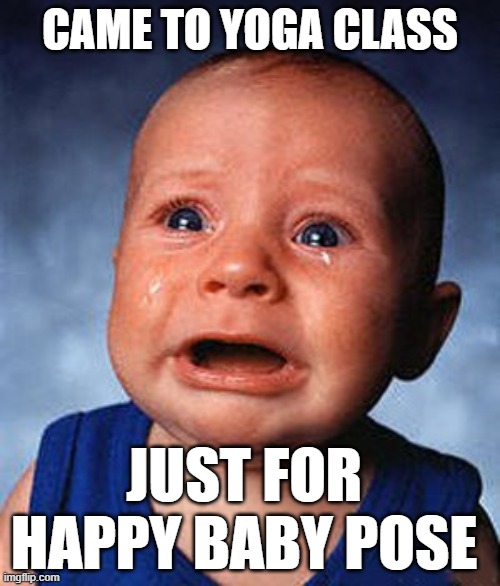 CAME TO YOGA CLASS; JUST FOR  HAPPY BABY POSE | made w/ Imgflip meme maker