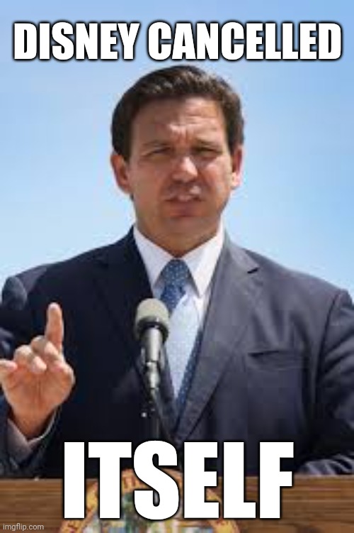 Gov. Ron DeSantis | DISNEY CANCELLED ITSELF | image tagged in gov ron desantis | made w/ Imgflip meme maker