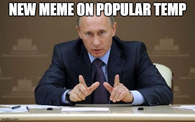 Vladimir Putin | NEW MEME ON POPULAR TEMP | image tagged in memes,vladimir putin | made w/ Imgflip meme maker