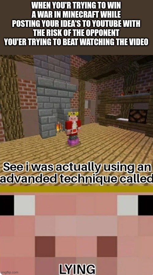 Technoblade Lying | WHEN YOU'R TRYING TO WIN A WAR IN MINECRAFT WHILE POSTING YOUR IDEA'S TO YOUTUBE WITH THE RISK OF THE OPPONENT YOU'ER TRYING TO BEAT WATCHING THE VIDEO | image tagged in technoblade lying,technoblade,the great potato wars | made w/ Imgflip meme maker