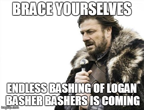 Brace Yourselves X is Coming Meme | BRACE YOURSELVES ENDLESS BASHING OF LOGAN BASHER BASHERS IS COMING | image tagged in memes,brace yourselves x is coming | made w/ Imgflip meme maker