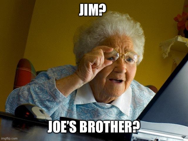 Grandma Finds The Internet Meme | JIM? JOE’S BROTHER? | image tagged in memes,grandma finds the internet | made w/ Imgflip meme maker