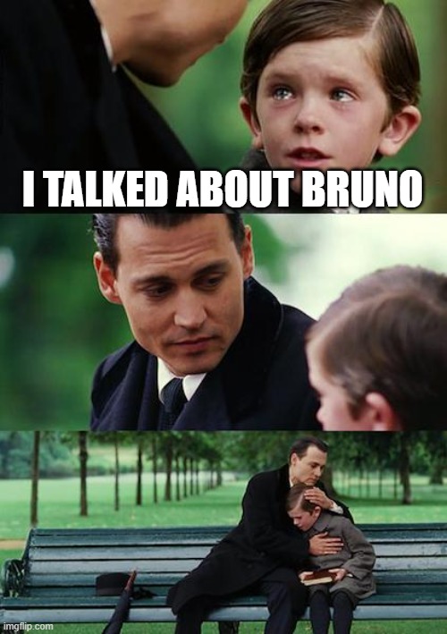 Finding Neverland | I TALKED ABOUT BRUNO | image tagged in memes,finding neverland | made w/ Imgflip meme maker