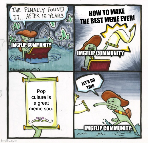 The Scroll Of Truth | HOW TO MAKE THE BEST MEME EVER! IMGFLIP COMMUNITY; IMGFLIP COMMUNITY; LET'S DO
 THIS; Pop culture is a great meme sou-; IMGFLIP COMMUNITY: | image tagged in memes,the scroll of truth | made w/ Imgflip meme maker