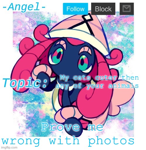 Angel's Tapu Lele temp | My cats cuter then any of your animals; Prove me wrong with photos | image tagged in angel's tapu lele temp | made w/ Imgflip meme maker